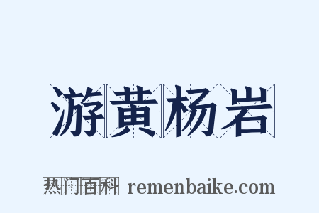 游黄杨岩是什么意思的图片